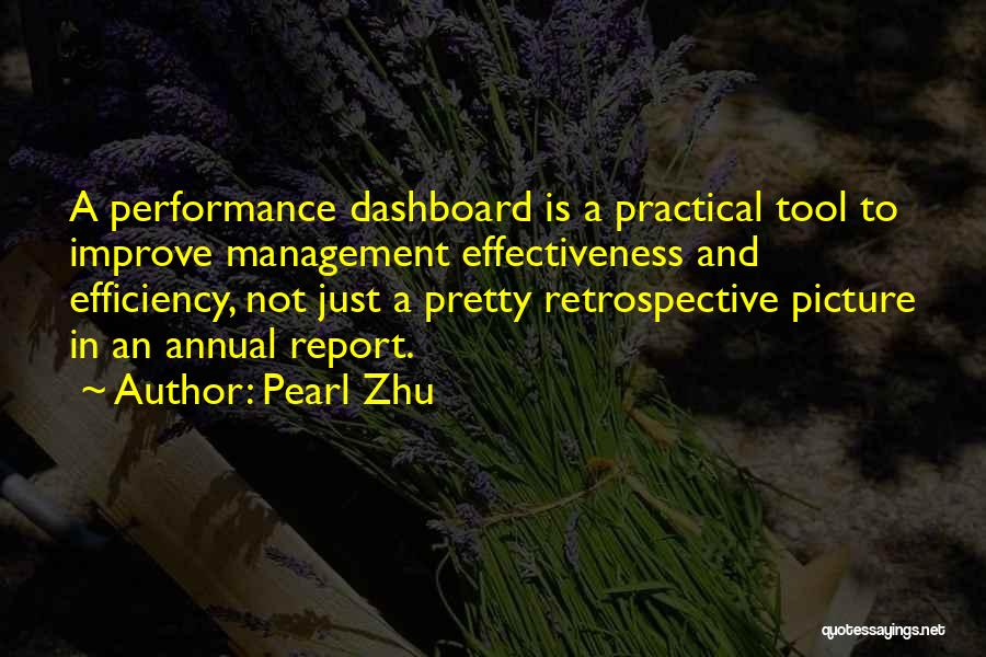 Pearl Zhu Quotes: A Performance Dashboard Is A Practical Tool To Improve Management Effectiveness And Efficiency, Not Just A Pretty Retrospective Picture In