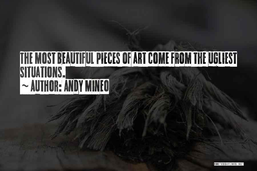 Andy Mineo Quotes: The Most Beautiful Pieces Of Art Come From The Ugliest Situations.