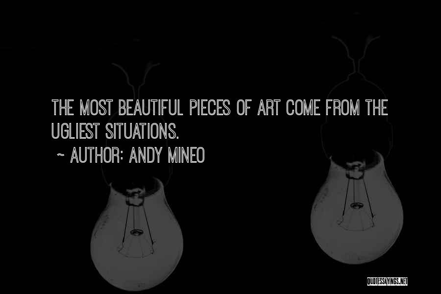 Andy Mineo Quotes: The Most Beautiful Pieces Of Art Come From The Ugliest Situations.