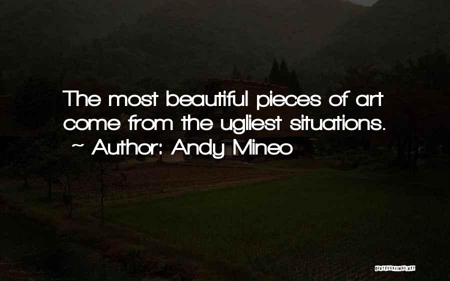 Andy Mineo Quotes: The Most Beautiful Pieces Of Art Come From The Ugliest Situations.