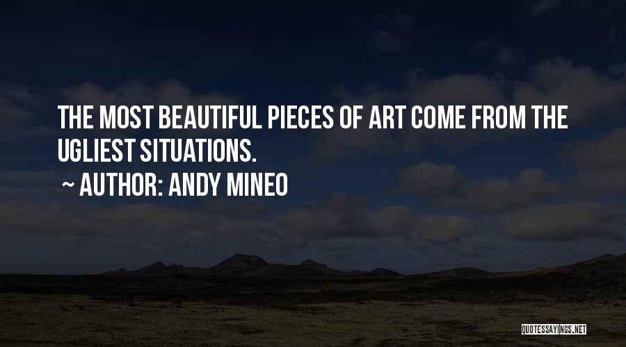 Andy Mineo Quotes: The Most Beautiful Pieces Of Art Come From The Ugliest Situations.