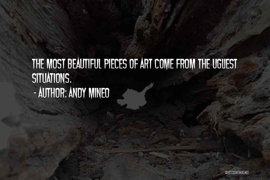 Andy Mineo Quotes: The Most Beautiful Pieces Of Art Come From The Ugliest Situations.