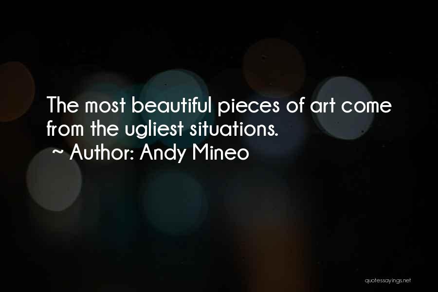 Andy Mineo Quotes: The Most Beautiful Pieces Of Art Come From The Ugliest Situations.