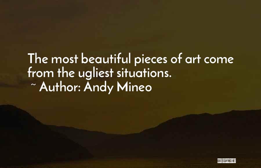 Andy Mineo Quotes: The Most Beautiful Pieces Of Art Come From The Ugliest Situations.