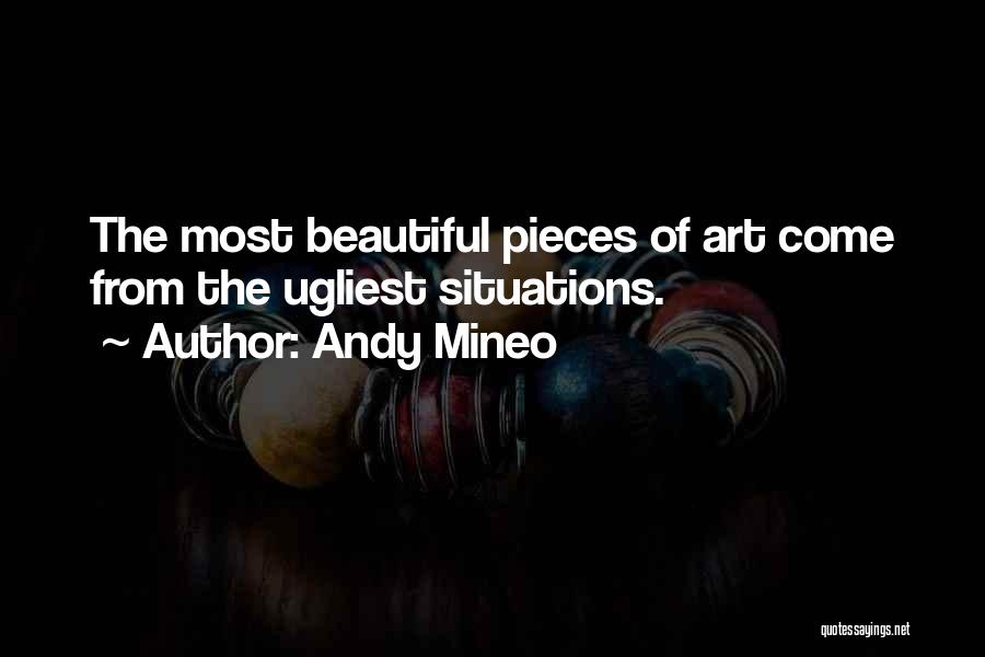 Andy Mineo Quotes: The Most Beautiful Pieces Of Art Come From The Ugliest Situations.