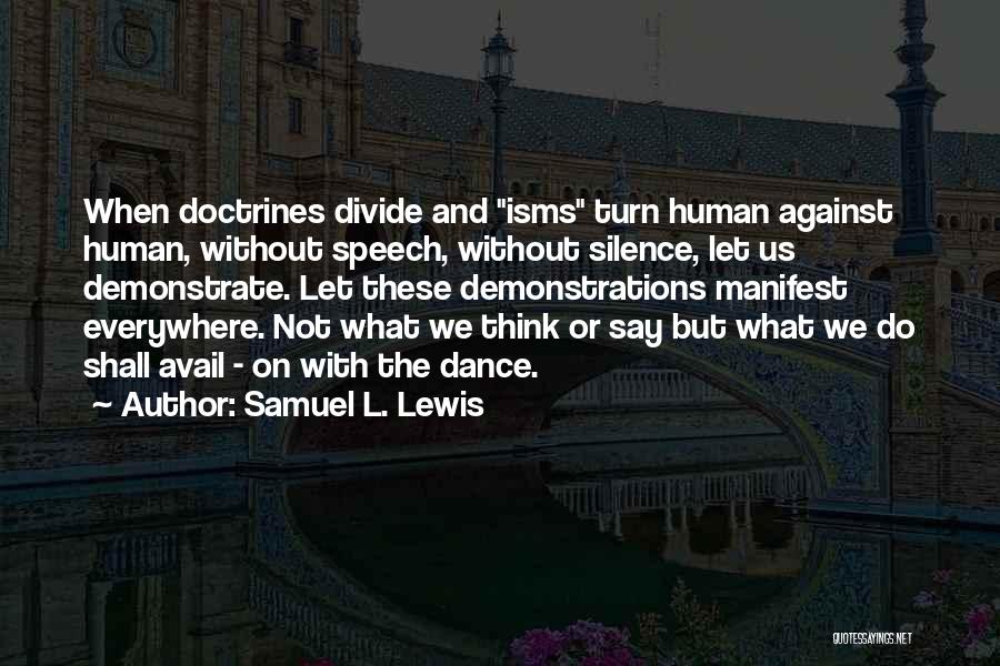 Samuel L. Lewis Quotes: When Doctrines Divide And Isms Turn Human Against Human, Without Speech, Without Silence, Let Us Demonstrate. Let These Demonstrations Manifest