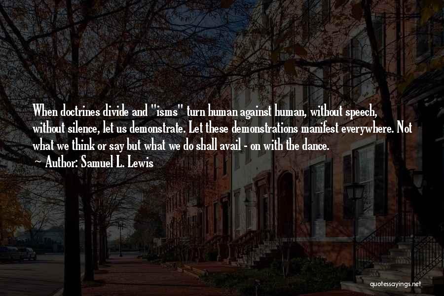 Samuel L. Lewis Quotes: When Doctrines Divide And Isms Turn Human Against Human, Without Speech, Without Silence, Let Us Demonstrate. Let These Demonstrations Manifest