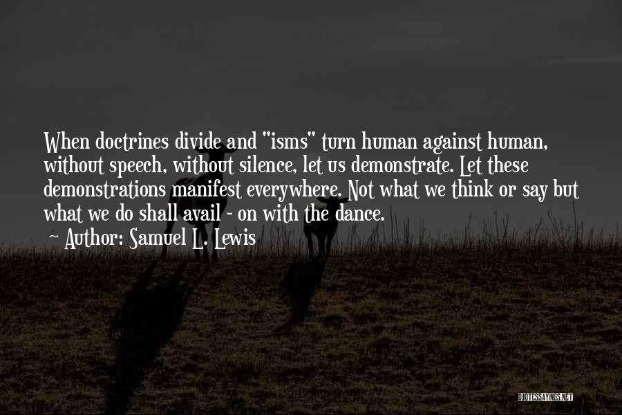 Samuel L. Lewis Quotes: When Doctrines Divide And Isms Turn Human Against Human, Without Speech, Without Silence, Let Us Demonstrate. Let These Demonstrations Manifest