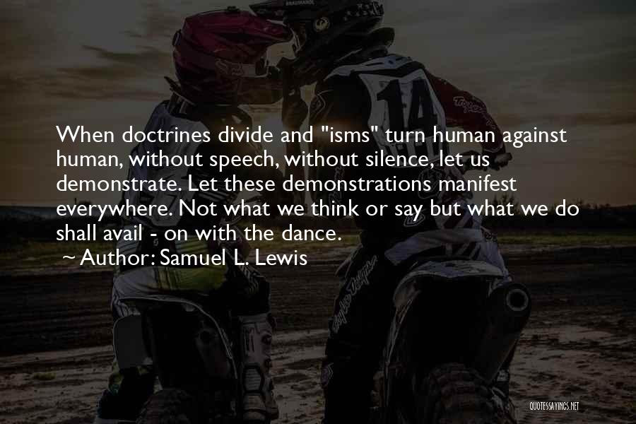 Samuel L. Lewis Quotes: When Doctrines Divide And Isms Turn Human Against Human, Without Speech, Without Silence, Let Us Demonstrate. Let These Demonstrations Manifest