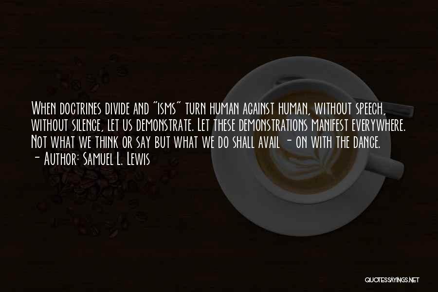 Samuel L. Lewis Quotes: When Doctrines Divide And Isms Turn Human Against Human, Without Speech, Without Silence, Let Us Demonstrate. Let These Demonstrations Manifest