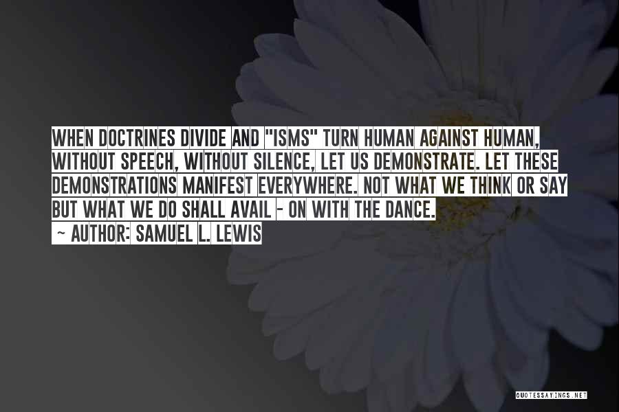 Samuel L. Lewis Quotes: When Doctrines Divide And Isms Turn Human Against Human, Without Speech, Without Silence, Let Us Demonstrate. Let These Demonstrations Manifest