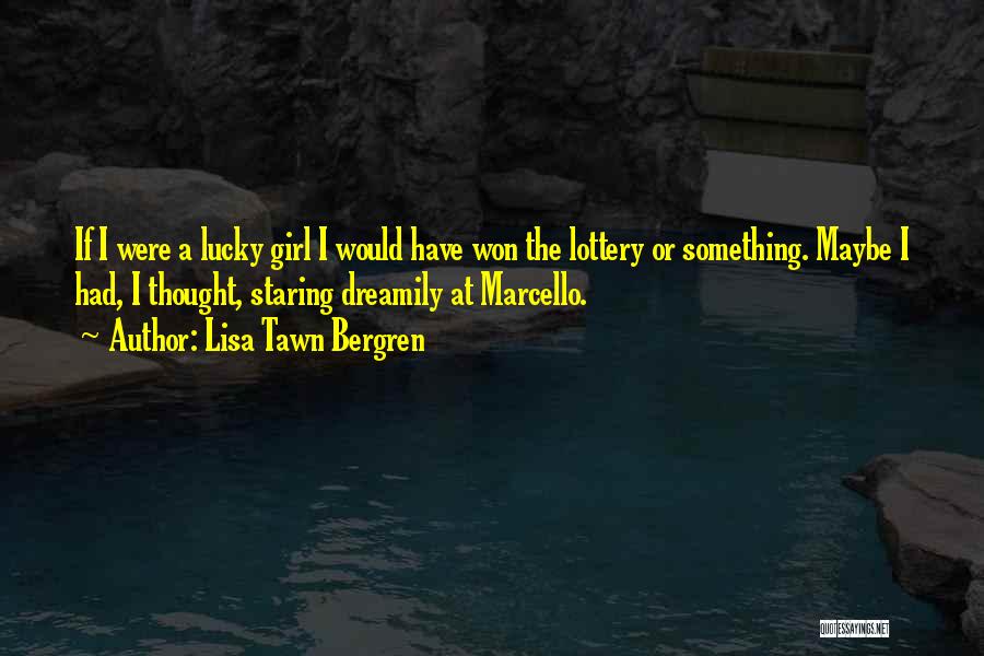 Lisa Tawn Bergren Quotes: If I Were A Lucky Girl I Would Have Won The Lottery Or Something. Maybe I Had, I Thought, Staring