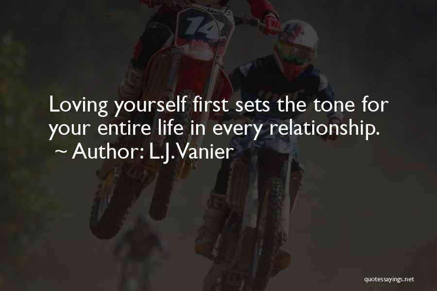 L.J. Vanier Quotes: Loving Yourself First Sets The Tone For Your Entire Life In Every Relationship.