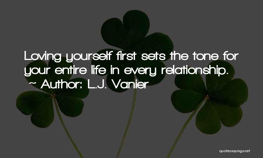 L.J. Vanier Quotes: Loving Yourself First Sets The Tone For Your Entire Life In Every Relationship.