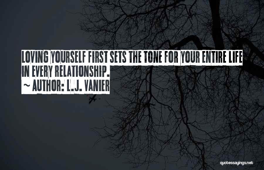 L.J. Vanier Quotes: Loving Yourself First Sets The Tone For Your Entire Life In Every Relationship.