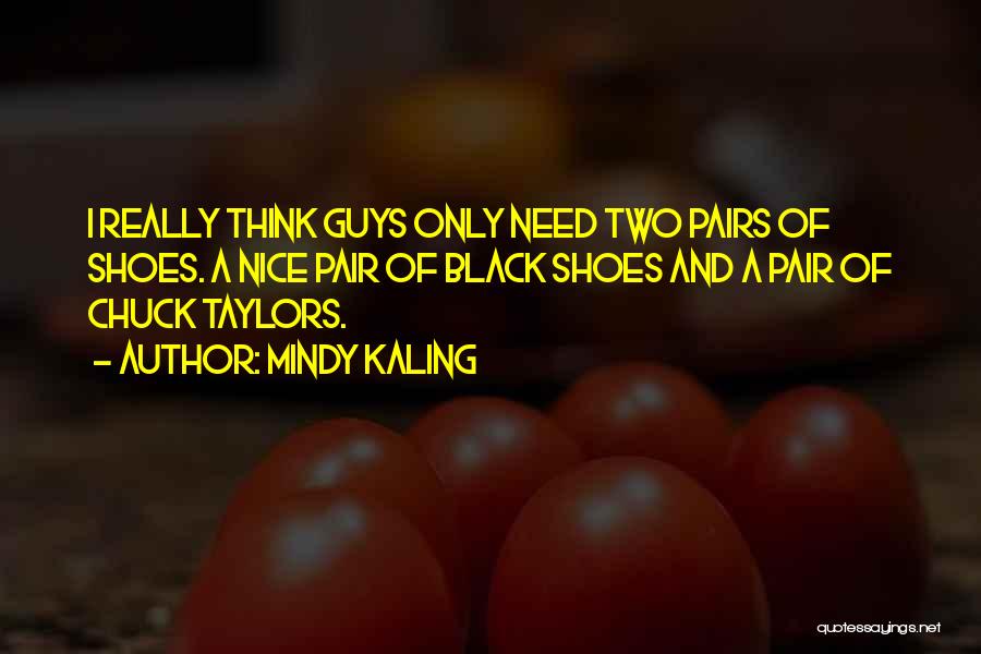 Mindy Kaling Quotes: I Really Think Guys Only Need Two Pairs Of Shoes. A Nice Pair Of Black Shoes And A Pair Of