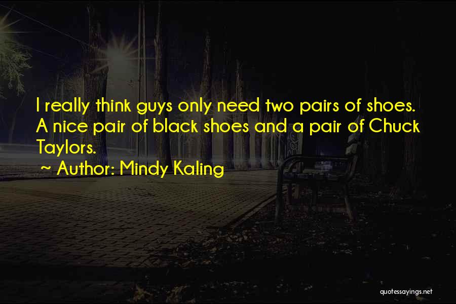 Mindy Kaling Quotes: I Really Think Guys Only Need Two Pairs Of Shoes. A Nice Pair Of Black Shoes And A Pair Of