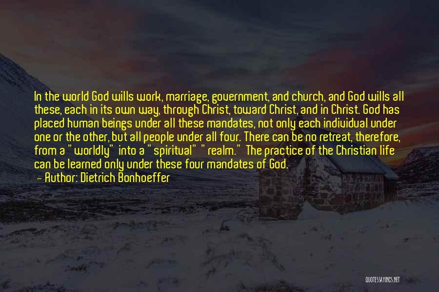 Dietrich Bonhoeffer Quotes: In The World God Wills Work, Marriage, Government, And Church, And God Wills All These, Each In Its Own Way,