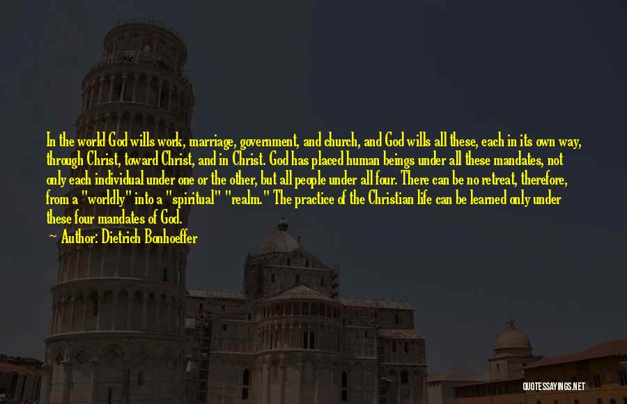Dietrich Bonhoeffer Quotes: In The World God Wills Work, Marriage, Government, And Church, And God Wills All These, Each In Its Own Way,