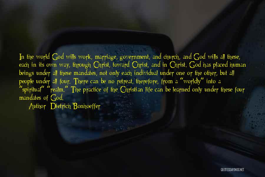Dietrich Bonhoeffer Quotes: In The World God Wills Work, Marriage, Government, And Church, And God Wills All These, Each In Its Own Way,