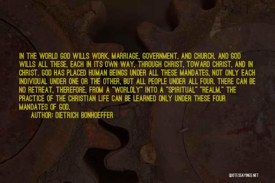 Dietrich Bonhoeffer Quotes: In The World God Wills Work, Marriage, Government, And Church, And God Wills All These, Each In Its Own Way,