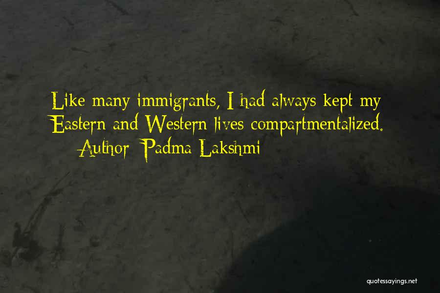 Padma Lakshmi Quotes: Like Many Immigrants, I Had Always Kept My Eastern And Western Lives Compartmentalized.