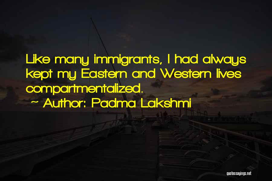 Padma Lakshmi Quotes: Like Many Immigrants, I Had Always Kept My Eastern And Western Lives Compartmentalized.