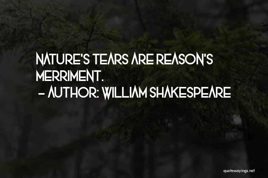 William Shakespeare Quotes: Nature's Tears Are Reason's Merriment.