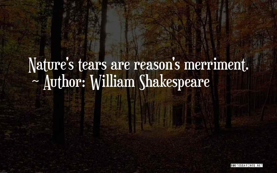 William Shakespeare Quotes: Nature's Tears Are Reason's Merriment.