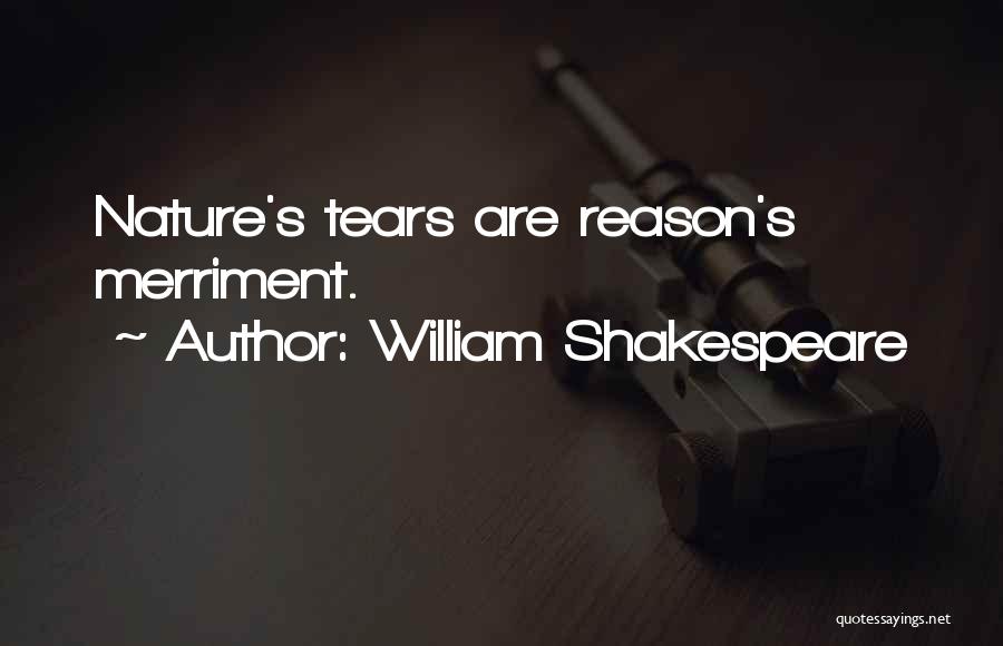 William Shakespeare Quotes: Nature's Tears Are Reason's Merriment.