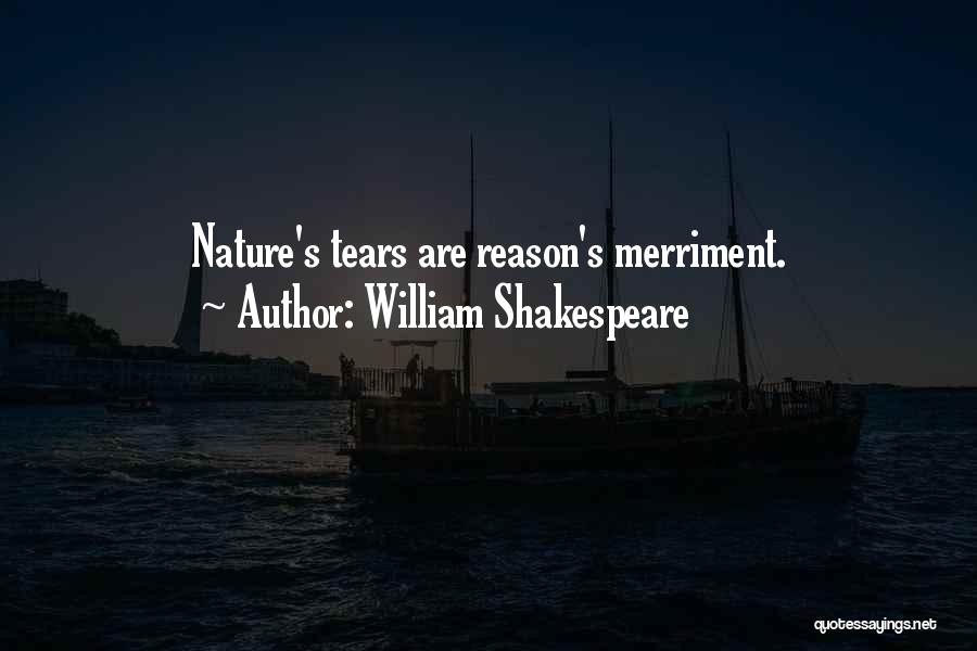 William Shakespeare Quotes: Nature's Tears Are Reason's Merriment.