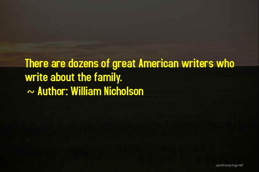 William Nicholson Quotes: There Are Dozens Of Great American Writers Who Write About The Family.