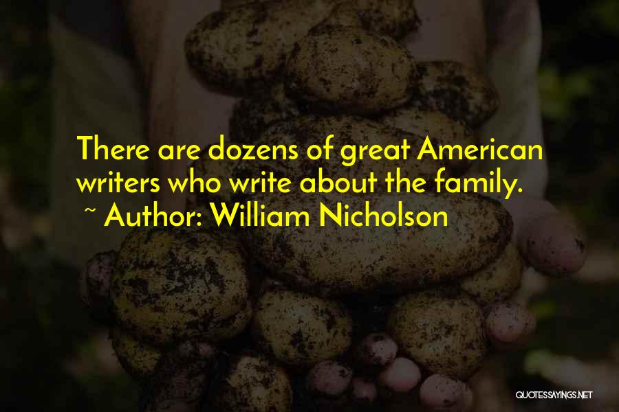 William Nicholson Quotes: There Are Dozens Of Great American Writers Who Write About The Family.