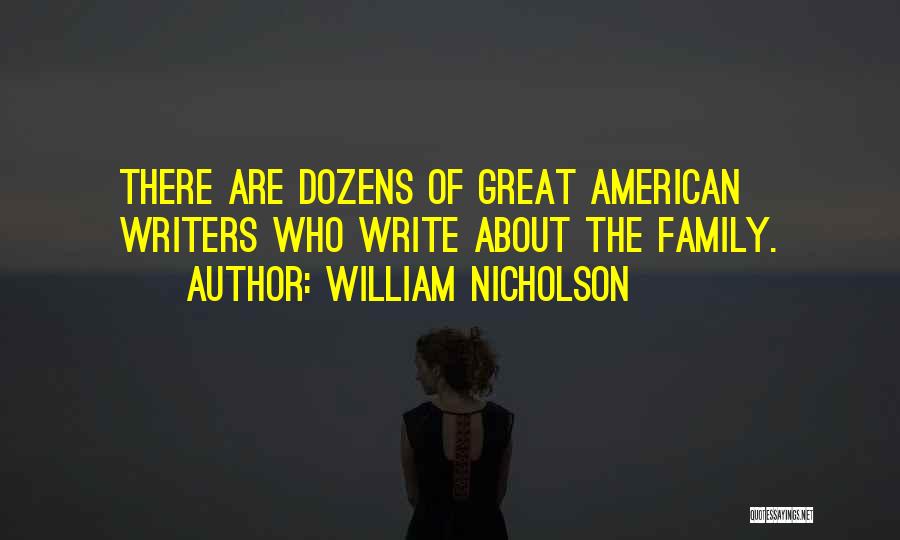 William Nicholson Quotes: There Are Dozens Of Great American Writers Who Write About The Family.
