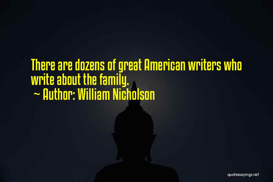 William Nicholson Quotes: There Are Dozens Of Great American Writers Who Write About The Family.