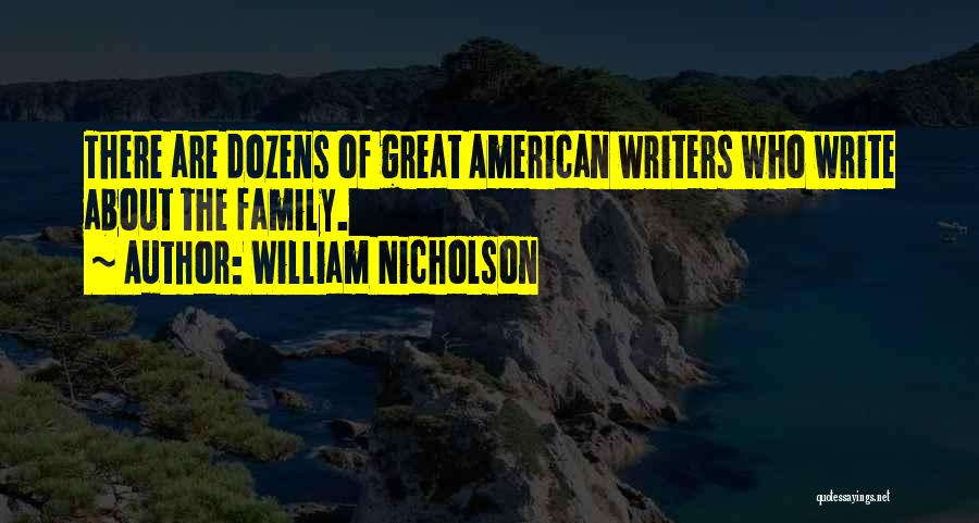 William Nicholson Quotes: There Are Dozens Of Great American Writers Who Write About The Family.
