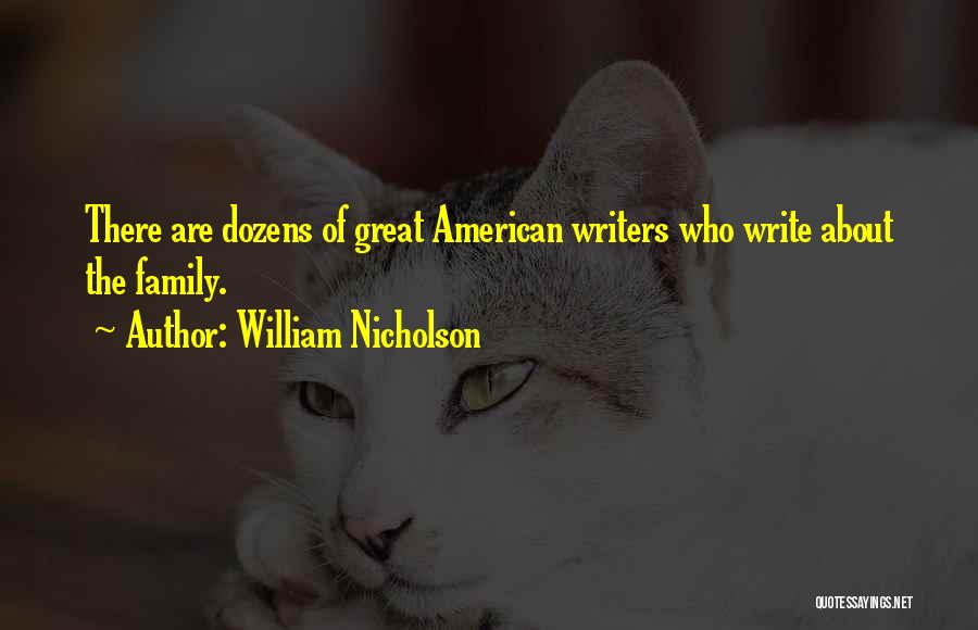 William Nicholson Quotes: There Are Dozens Of Great American Writers Who Write About The Family.