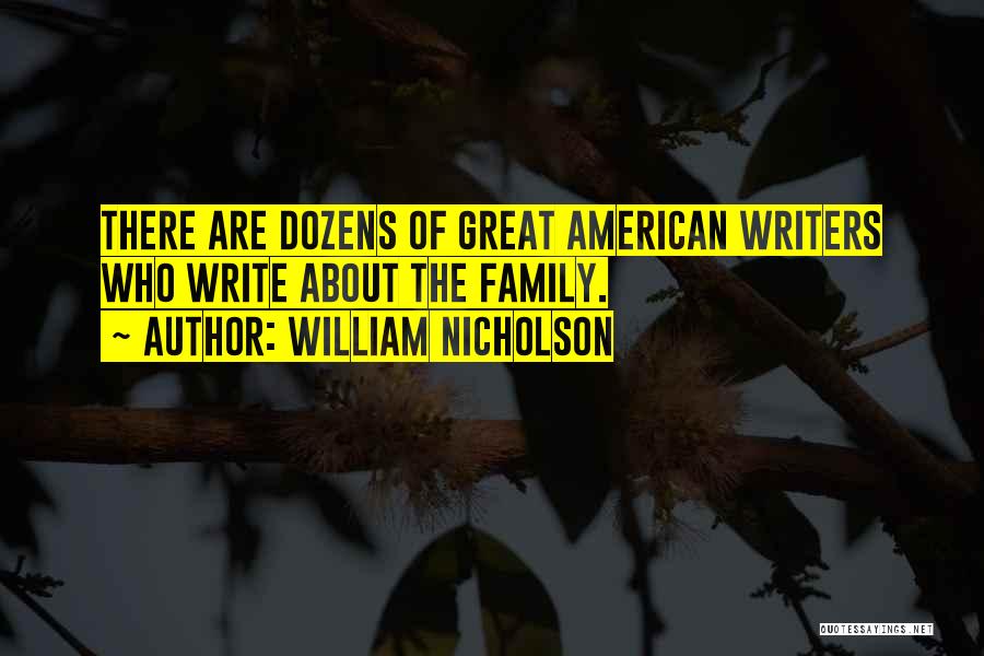 William Nicholson Quotes: There Are Dozens Of Great American Writers Who Write About The Family.