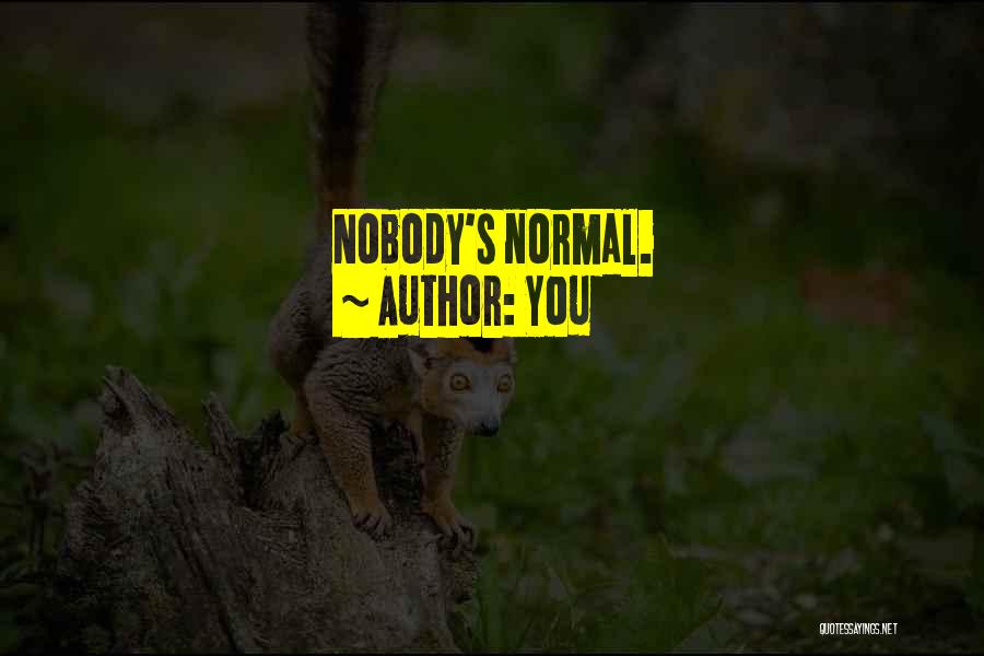 You Quotes: Nobody's Normal.