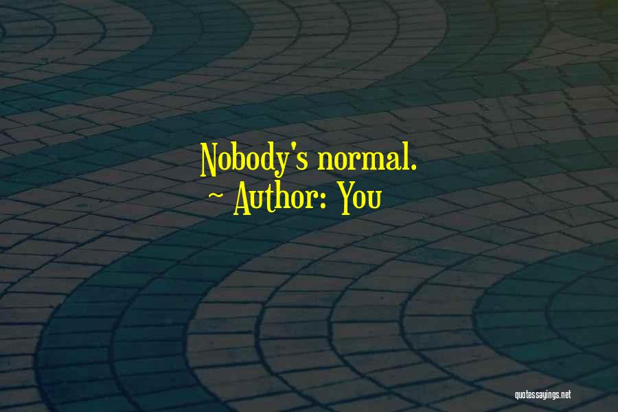 You Quotes: Nobody's Normal.