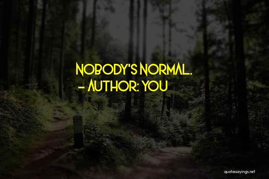 You Quotes: Nobody's Normal.
