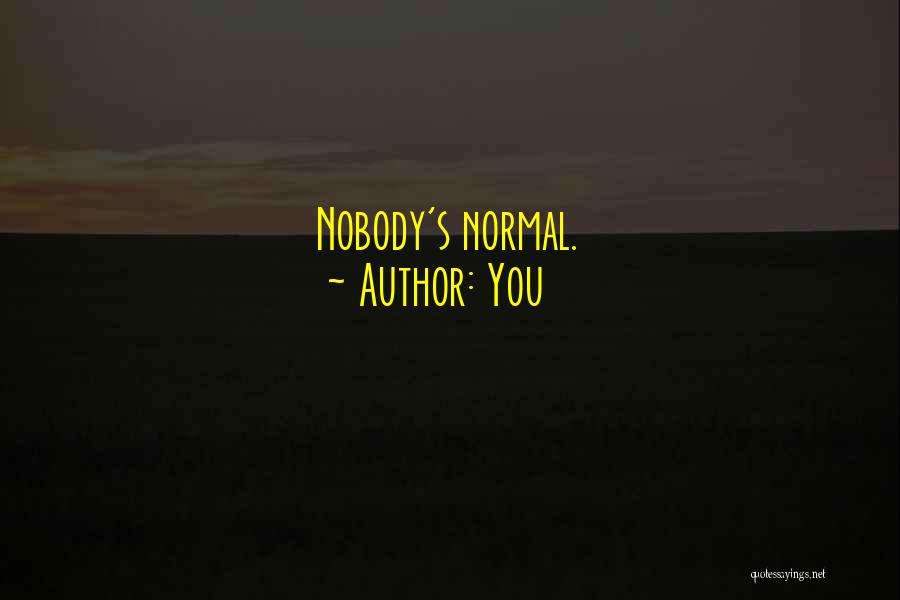 You Quotes: Nobody's Normal.