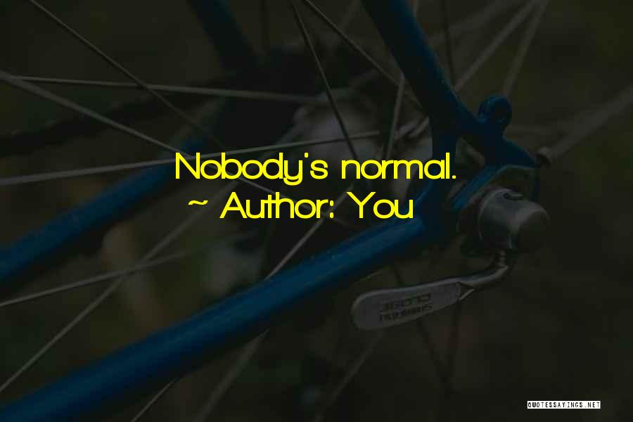 You Quotes: Nobody's Normal.