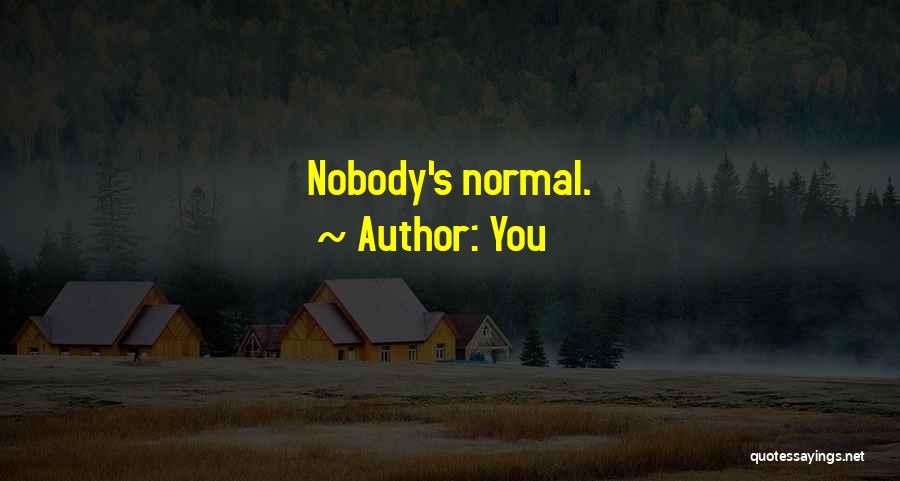 You Quotes: Nobody's Normal.