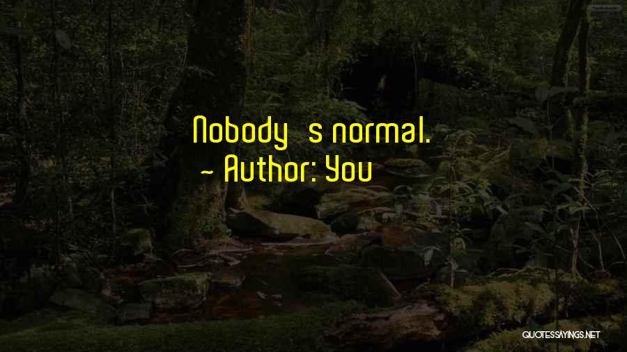 You Quotes: Nobody's Normal.