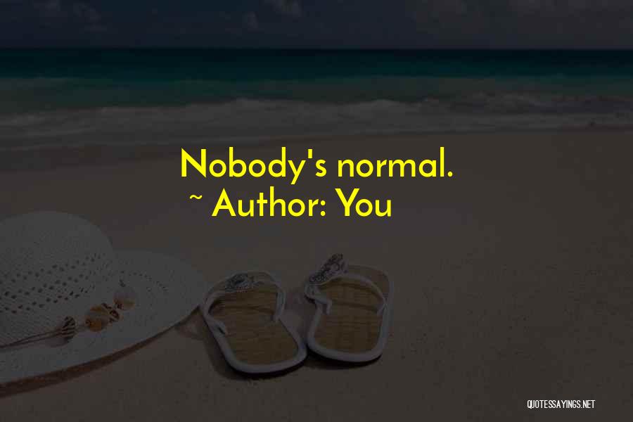 You Quotes: Nobody's Normal.