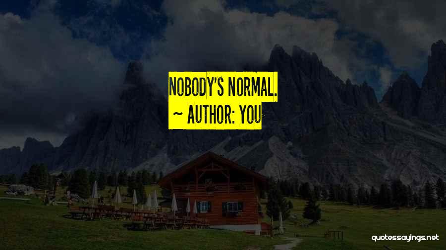 You Quotes: Nobody's Normal.