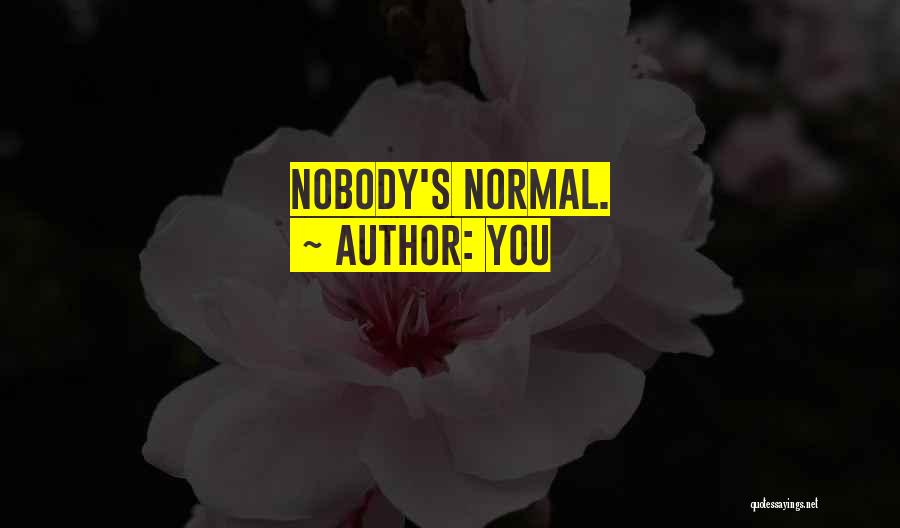 You Quotes: Nobody's Normal.