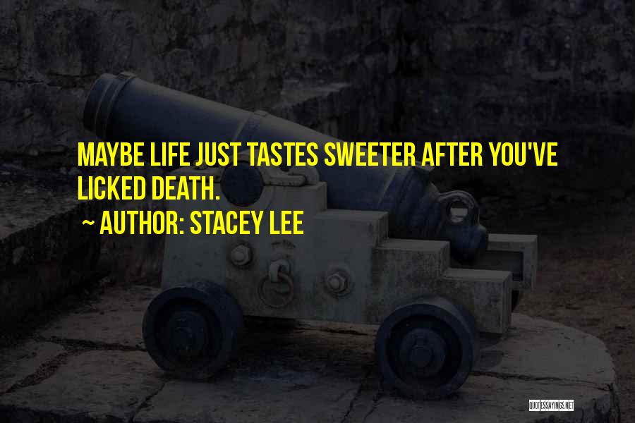 Stacey Lee Quotes: Maybe Life Just Tastes Sweeter After You've Licked Death.