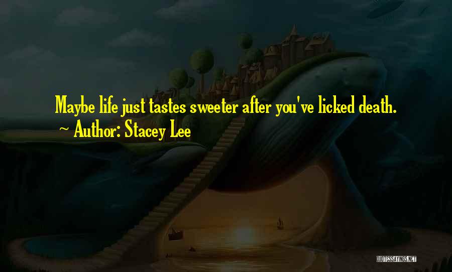 Stacey Lee Quotes: Maybe Life Just Tastes Sweeter After You've Licked Death.